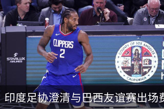 印度足协澄清与巴西友谊赛出场费传闻的真相