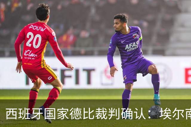 西班牙国家德比裁判确认：埃尔南德斯将执法焦点之战
